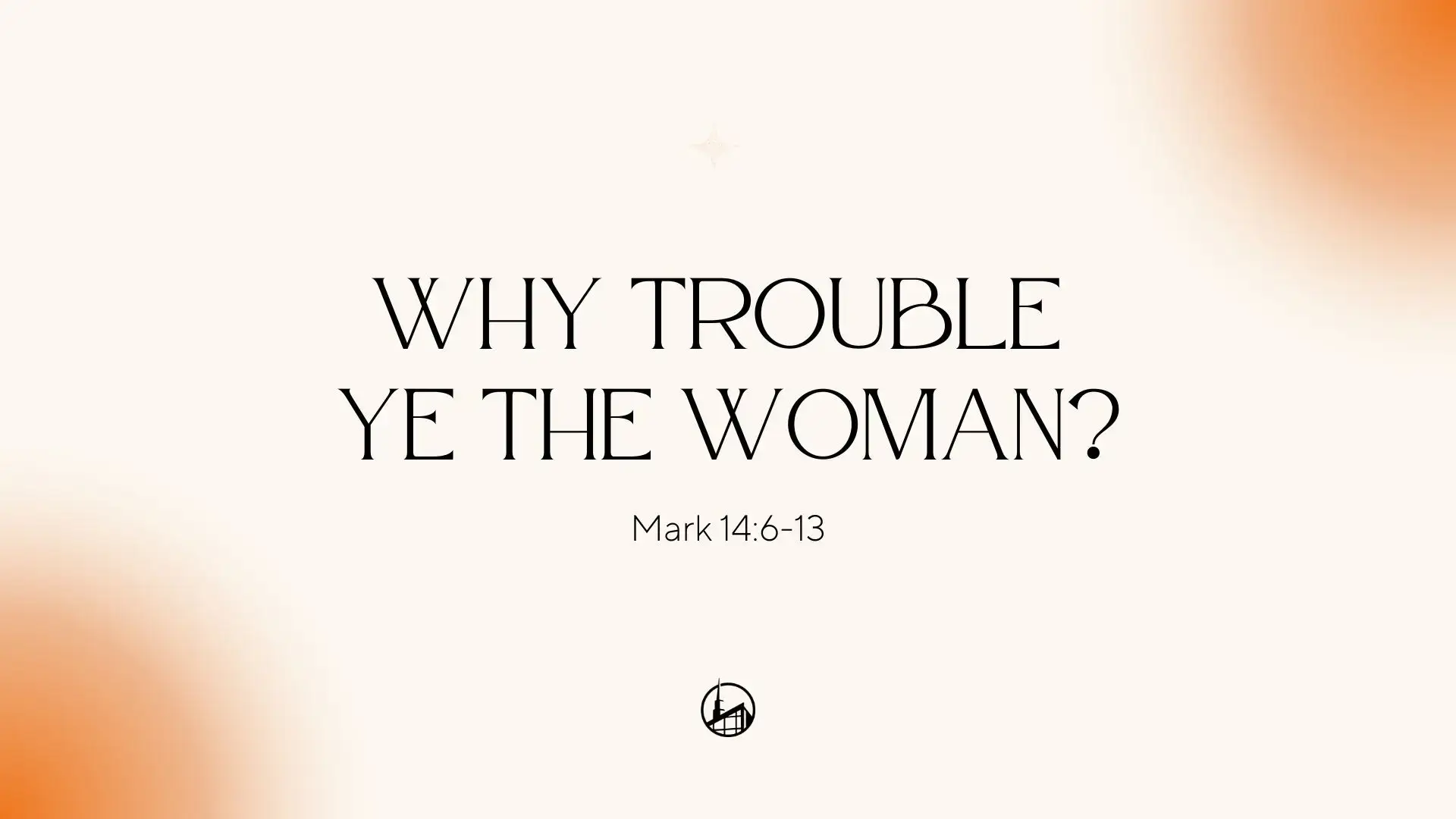 Why Trouble Ye The Woman?